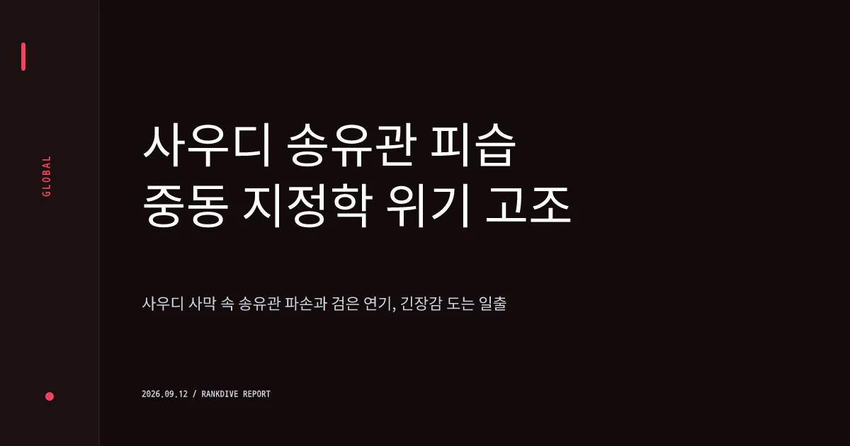 사우디아라비아 동서 파이프라인 피격 및 중동발 원유 수송망 비상