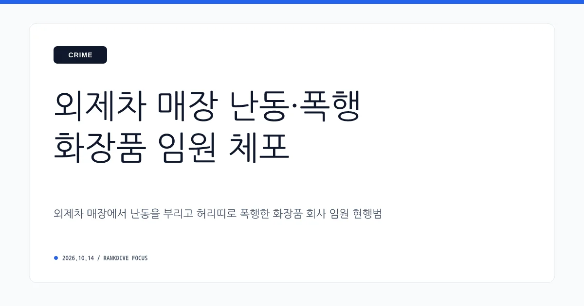 외제차 매장 난동·폭행 및 허리띠 폭행 화장품 회사 임원 현행범 체포 논란