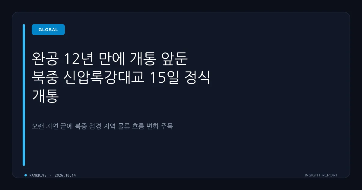 완공 12년 만에 개통 앞둔 '북중 신압록강대교' 15일 정식 개통