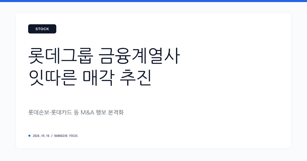 롯데손보·롯데카드 등 롯데그룹 금융계열사 잇따른 매각 추진 및 M&A 행보